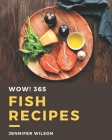 Wow! 365 Fish Recipes: A Fish Cookbook Everyone Loves! By Jennifer Wilson Cover Image