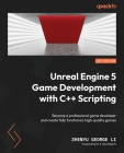 Unreal Engine 5 Game Development with C++ Scripting: Become a professional game developer and create fully functional, high-quality games By Zhenyu George Li Cover Image