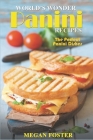 World's Wonder Panini Recipes: The Perfect Panini Dishes By Megan Foster Cover Image
