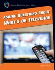 Asking Questions about What's on Television (21st Century Skills Library: Asking Questions about Media) By Jamie Weil Cover Image