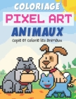 Coloriage Pixel Art Animaux: copie et colorie les animaux - dessins pixels en couleur à reproduire - coloriage pixel art enfant - cahier pixel art By Youpi Editions Cover Image