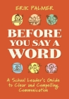 Before You Say a Word: A School Leader's Guide to Clear and Compelling Communication By Erik Palmer Cover Image