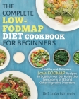 The Complete LOW-FODMAP Diet Cookbook for Beginners: Easy and Healthy Low-FODMAP Recipes to Soothe Your Gut Relieve the Symptoms of IBS and Other Dige By Melinda Jason Cover Image