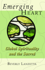 Emerging Heart: Global Spirituality and the Sacred By Beverly Lanzetta Cover Image