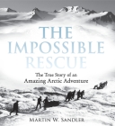 The Impossible Rescue: The True Story of an Amazing Arctic Adventure Cover Image