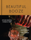 Beautiful Booze: Stylish Cocktails to Make at Home Cover Image