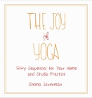 The Joy of Yoga: Fifty Sequences for Your Home and Studio Practice By Emma Silverman Cover Image