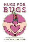 Hugs for Bugs By John Hinterreiter Cover Image