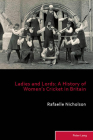 Ladies and Lords; A History of Women's Cricket in Britain (Sport #9) By Richard Holt (Editor), Matthew Taylor (Editor), Rafaelle Nicholson Cover Image