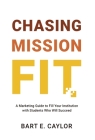 Chasing Mission Fit: A Marketing Guide to Fill Your Institution with Students Who Will Succeed By Bart E. Caylor Cover Image