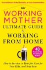 The Working Mother Ultimate Guide to Working From Home: How to Survive in Your Job, Care for Your Kids, and Stay Sane By Working Mother Magazine (Compiled by) Cover Image