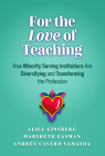 For the Love of Teaching: How Minority Serving Institutions Are Diversifying and Transforming the Profession By Alice Ginsberg, Marybeth Gasman, Andrés Castro Samayoa Cover Image