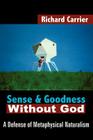 Sense and Goodness Without God: A Defense of Metaphysical Naturalism By Richard Carrier Cover Image