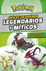 Guía Pokémon: legendarios y míticos (Edición Ampliada) / Pokémon: Legendary and Mythical Guidebook (Super Deluxe Edition) (COLECCIÓN POKÉMON) By Varios autores Cover Image