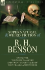 The Collected Supernatural and Weird Fiction of R. H. Benson: One Novel 'The Necromancers' and Twenty-Eight Tales of the Strange and Unusual By R. H. Benson Cover Image