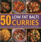 50 Low Fat Balti Curries: Delicious, Exotic and Healthy Recipes Shown in Over 350 Photographs Cover Image