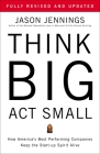 Think Big, Act Small: How America's Best Performing Companies Keep the Start-up Spirit Alive By Jason Jennings Cover Image