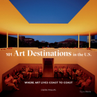 101 Art Destinations in the U.S: Where Art Lives Coast to Coast By Owen Phillips Cover Image