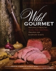 Wild Gourmet: Naturally Healthy Game, Fish and Fowl Recipes for Everyday Chefs By Daniel Nelson, Marc Mondavi (Editor), Julie Tripp (Preface by) Cover Image