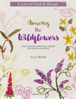 A Love of Cloth & Thread: Among the Wildflowers: Over 25 original embroidery designs with iron-on transfers By Tilly Rose Cover Image