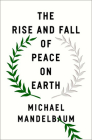 The Rise and Fall of Peace on Earth By Michael Mandelbaum Cover Image