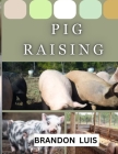 Pig Raising for Beginners: Breeds and Varieties of Pig Raising, Shelter, Feeding & Nutrition, Diseases, Breeding and Farrowing in Pigs, Culling a By Brandon Luis Cover Image