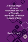 A Thousand Years of Jewish History From the days of Alexander the Great to the Moslem Conquest of Spain Cover Image