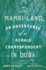 The Mambi-Land, or Adventures of a Herald Correspondent in Cuba: A Critical Edition (New World Studies) By James J. O'Kelly, Jennifer Brittan (Editor) Cover Image