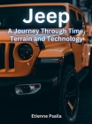 Jeep - A Journey Through Time, Terrain, And Technology By Etienne Psaila Cover Image