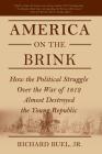 America on the Brink: How the Political Struggle Over the War of 1812 Almost Destroyed the Young Republic Cover Image