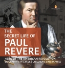 The Secret Life of Paul Revere Hero of the American Revolution Biography 6th Grade Children's Biographies By Dissected Lives Cover Image