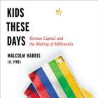 Kids These Days: Human Capital and the Making of Millennials By Malcolm Harris Cover Image
