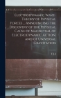 Electrodynamic Wave-theory of Physical Forces ... Announcing the Discovery of the Physical Cause of Magnetism, of Electrodynamic Action, and of Univer By T. J. J. B. 1866 See Cover Image
