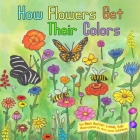 How Flowers Get Their Colors By Bisa Batten Lewis, Amy Koch Johnson (Illustrator) Cover Image