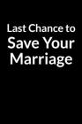 Last Chance to Save Your Marriage: Save Your Marriage When You Don't Understand Your Wife (for Men Only) Cover Image