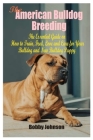 The American Bulldog Breeding: The Essential Guide on How to Train, Feed, Love and Care for Your Bulldog and New Bulldog Puppy By Bobby Johnson Cover Image