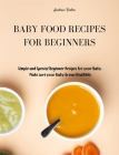 Baby Food Recipes for Beginners: Simple and Special Beginner Recipes for your Baby. Make sure your Baby Grows Healthily Cover Image