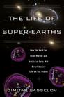 The Life of Super-Earths: How the Hunt for Alien Worlds and Artificial Cells Will Revolutionize Life on Our Planet By Dimitar Sasselov Cover Image