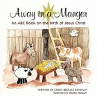 Away in a Manger: An ABC Book on the Birth of Jesus Christ Cover Image