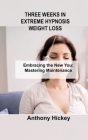 Three Weeks in Extreme Hypnosis Weight Loss: Embracing the New You: Mastering Maintenance Cover Image