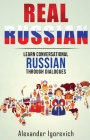 Real Russian: Learn How to Speak Conversational Russian Through Dialogues (Real Language) By Alexander Igorevich Cover Image