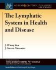 The Lymphatic System in Health and Disease By J. Winny Yun, J. Steven Alexander, D. Neil Granger (Editor) Cover Image