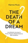 The Death of a Dream: An Athlete's Journey To A Passion-Filled Existence After Athletics By Hanna Marie Nuss, Erika Brighi (Foreword by) Cover Image