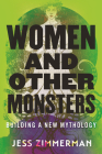 Women and Other Monsters: Building a New Mythology By Jess Zimmerman Cover Image