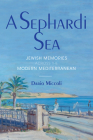 A Sephardi Sea: Jewish Memories Across the Modern Mediterranean By Dario Miccoli Cover Image