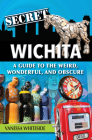 Secret Wichita: A Guide to the Weird, Wonderful, and Obscure By Vanessa Whiteside Cover Image