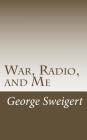 War, Radio, and Me: The Story of the Portable Phone By George Sweigert Cover Image