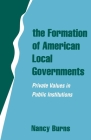 The Formation of American Local Governments: Private Values in Public Institutions Cover Image