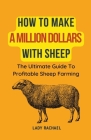 How To Make A Million Dollars With Sheep: The Ultimate Guide To Profitable Sheep Farming Cover Image