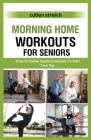 Morning Home Workouts for Seniors: Easy-to-Follow Gentle Exercises To Start Your Day Cover Image